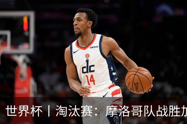 世界杯丨淘汰赛：摩洛哥队战胜加拿大队