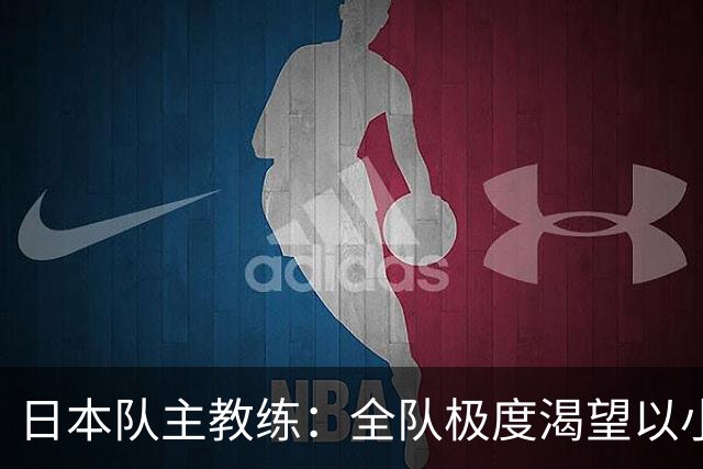 日本队主教练：全队极度渴望以小组头名出线