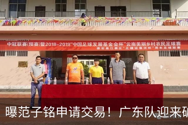 曝范子铭申请交易！广东队迎来破局机会，朱芳雨1换1送出焦泊乔？